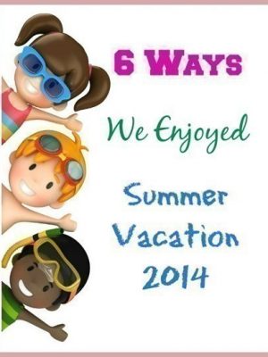 6 Ways We Enjoyed our Summer Vacation, 2014