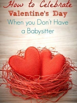 How to Celebrate Valentine’s Day When you Can’t Find a Babysitter