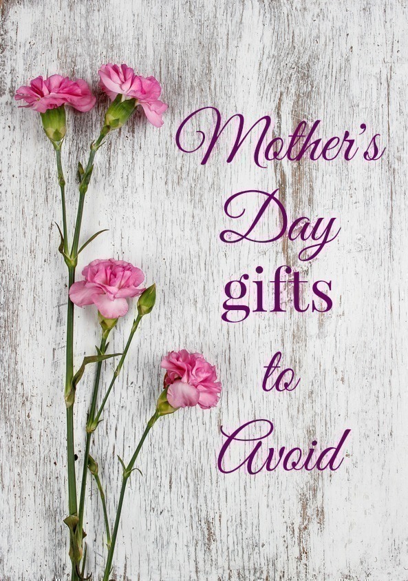 Mother’s Day Gifts to Avoid