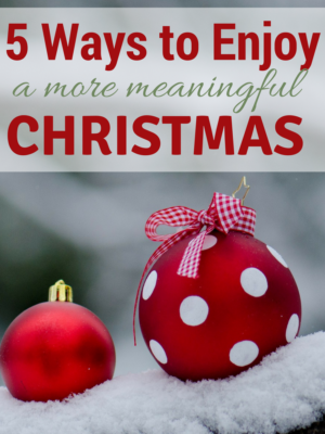 5 Ways to Enjoy a More Meaningful Christmas