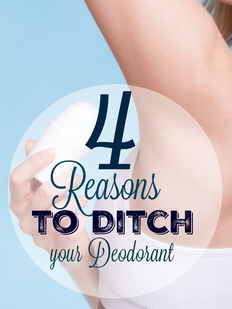 4 Reasons to Ditch your Deodorant