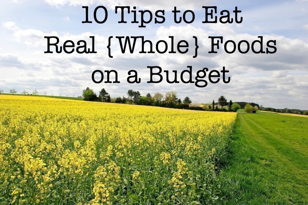 10 Tips to Eat Real {Whole} Foods on a Budget