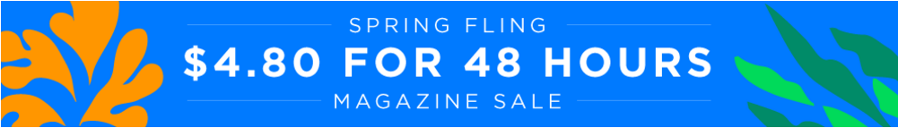 48 Hour Spring Fling Magazine Sale | Popular Titles $4.80 per Year