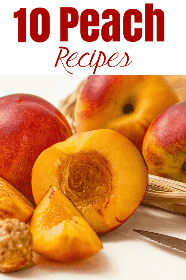 10 Peach Recipes, Tips for Picking and Proper Storage