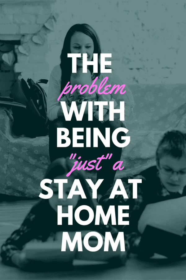 The Problem with Being “Just” a Stay at Home Mom