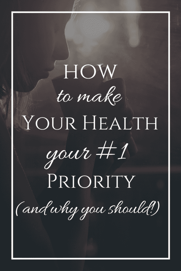 How to Make your Health your #1 Priority (and Why you Should)