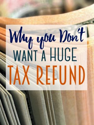 Why you Don’t Want a Huge Tax Refund